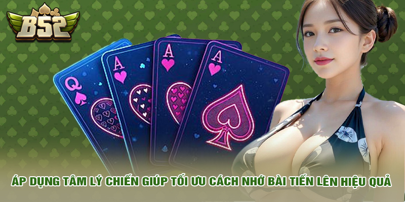 Cách Nhớ Bài Tiến Lên Hiệu Quả – Bí Quyết Tăng Tỷ Lệ Thắng 6 Áp dụng tâm lý chiến giúp tối ưu cách nhớ bài tiến lên hiệu quả.