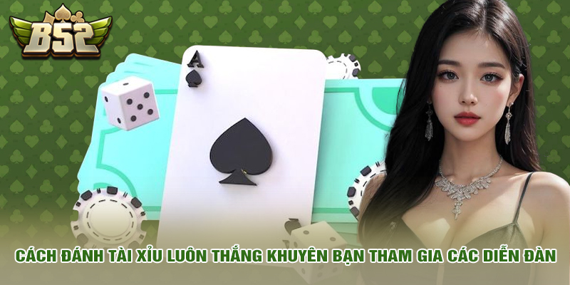 Cách Đánh Tài Xỉu Luôn Thắng Với Mẹo Bách Phát Bách Trúng 5 Cách đánh tài xỉu luôn thắng khuyên bạn tham gia các diễn đàn