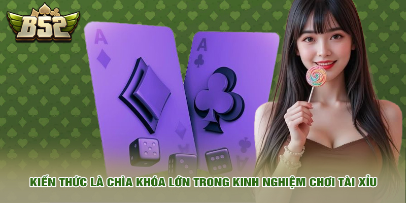 Kinh Nghiệm Chơi Tài Xỉu Mang Về Chiến Thắng Đậm Cho Bạn 1 Kiến thức là chìa khóa lớn trong kinh nghiệm chơi tài xỉu