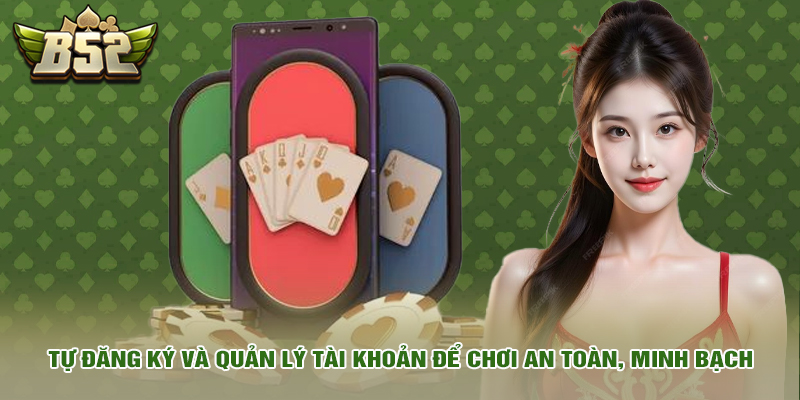 Chơi có trách nhiệm 3 Tự đăng ký và quản lý tài khoản để chơi an toàn, minh bạch