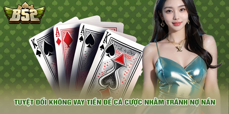 Chơi có trách nhiệm 6 Tuyệt đối không vay tiền để cá cược nhằm tránh nợ nần